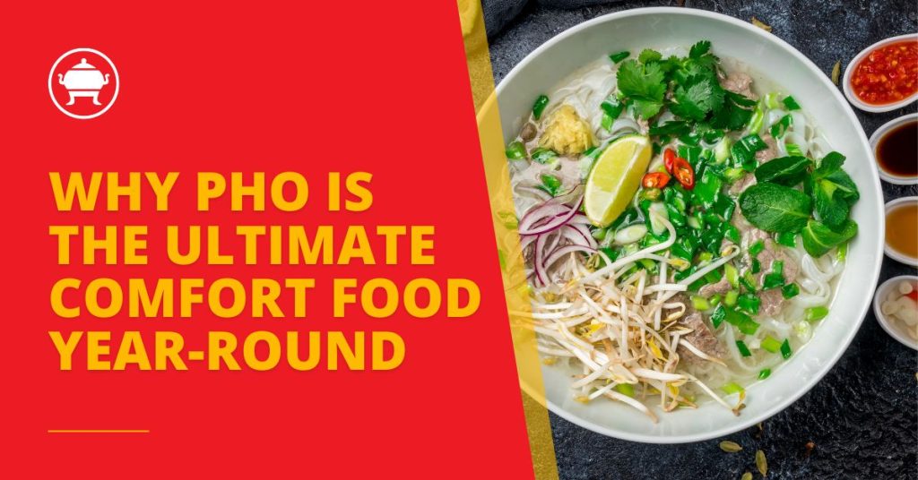 Pho — The taste of warmth and comfort. Perfect for every season